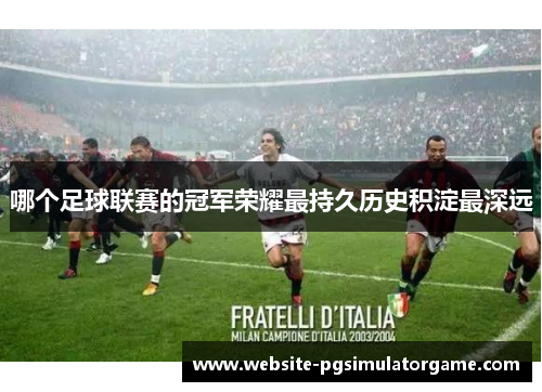 哪个足球联赛的冠军荣耀最持久历史积淀最深远