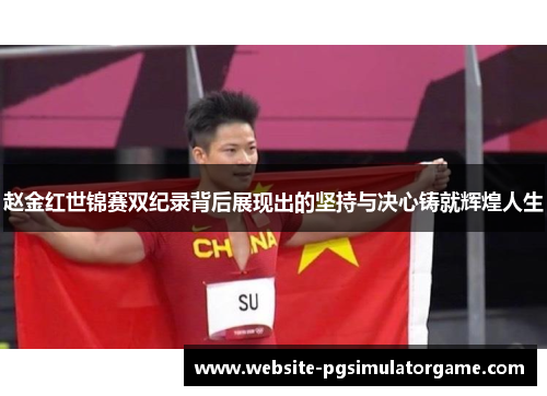 赵金红世锦赛双纪录背后展现出的坚持与决心铸就辉煌人生