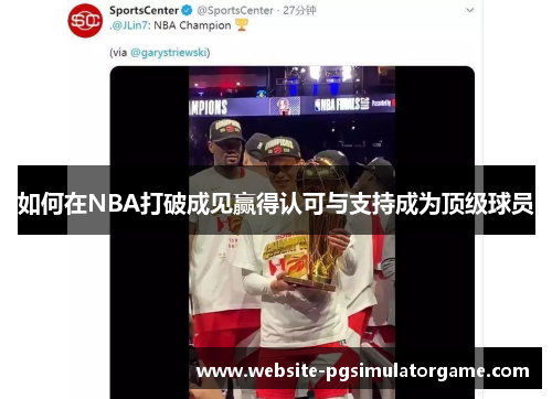如何在NBA打破成见赢得认可与支持成为顶级球员