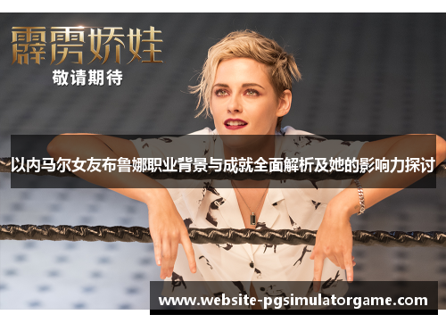 以内马尔女友布鲁娜职业背景与成就全面解析及她的影响力探讨