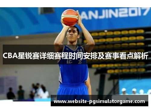 CBA星锐赛详细赛程时间安排及赛事看点解析