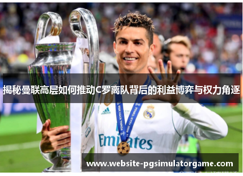 揭秘曼联高层如何推动C罗离队背后的利益博弈与权力角逐
