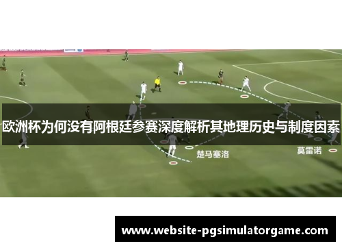 欧洲杯为何没有阿根廷参赛深度解析其地理历史与制度因素