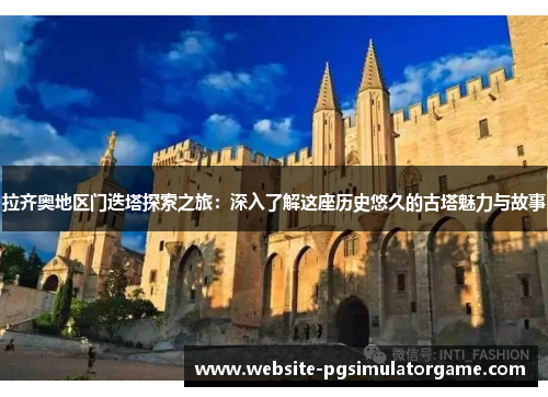 拉齐奥地区门迭塔探索之旅：深入了解这座历史悠久的古塔魅力与故事