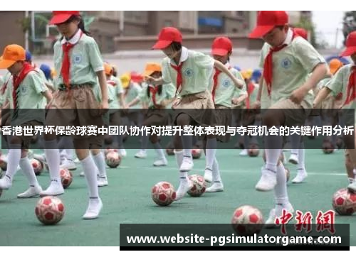 香港世界杯保龄球赛中团队协作对提升整体表现与夺冠机会的关键作用分析