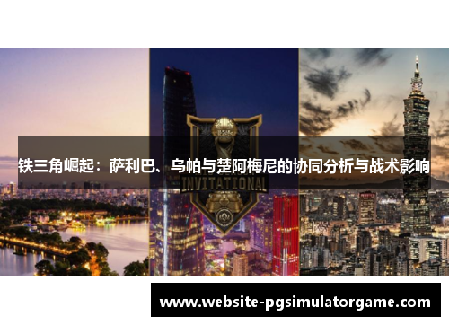 铁三角崛起：萨利巴、乌帕与楚阿梅尼的协同分析与战术影响