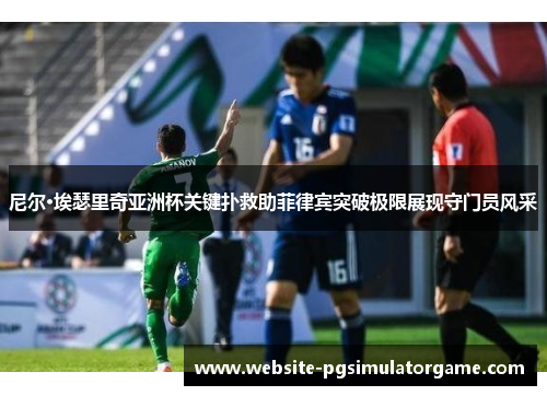 尼尔·埃瑟里奇亚洲杯关键扑救助菲律宾突破极限展现守门员风采