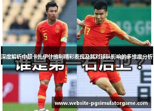 深度解析中超卡扎伊什维利精彩表现及其对球队影响的多维度分析