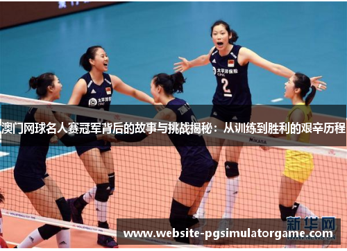 澳门网球名人赛冠军背后的故事与挑战揭秘：从训练到胜利的艰辛历程